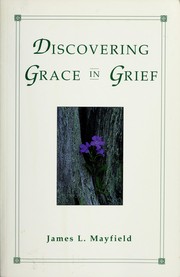 Cover of: Discovering grace in grief by James L. Mayfield