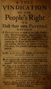Cover of: A Full vindication of the people's right to elect their own pastors: wherein a discovery is made of the false reasonings, misrepresentations, inconsistencies, &c. of the author of two late pamphlets ...
