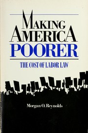 Cover of: Making America poorer: the cost of labor law