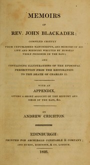 Cover of: Memoirs of Rev. John Blackader: compiled chiefly from unpublished manuscripts and memoirs of his life and ministry written by himself while prisoner on the Bass : and containing illustrations of the Episcopal persecution from the restoration to the death of Charles II : with an appendix giving a short account of the history and siege of the Bass & / by Andrew Crichton