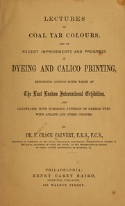 Cover of: Lectures on coal tar colours, and on recent improvements and progress in dyeing and calico printing, embodying copious notes taken at the last London International Exhibition...