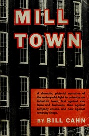 Cover of: Mill town: a dramatic, pictorial narrative of the century-old fight to unionize an industrial town