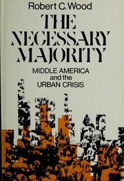 Cover of: The necessary majority: middle America and the urban crisis by Robert Coldwell Wood