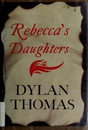 Cover of: Rebecca's daughters. by Dylan Thomas