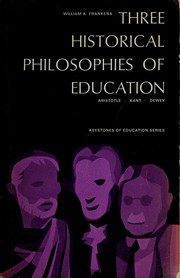 Cover of: Three historical philosophies of education: Aristotle, Kant, Dewey. by William K. Frankena, William K. Frankena