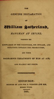 Cover of: The genuine declaration of William Sutherland, hangman at Irvine: wherin his knowledge of the scriptures, his courage, and behaviour toward the persecutors, and their barbarous treatment of him at Air, are plainly set forth