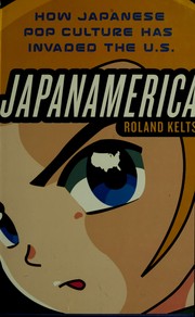 Cover of: JAPANAMERICA: HOW JAPANESE POP CULTURE HAS INVADED THE U.S. by ROLAND KELTS