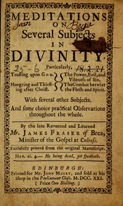 Cover of: Meditations on several subjects in divinity: particularly, trusting upon God. Hungering and thirsting after Christ. The power, evil, and vileness of sin. The combat between the flesh and the spirit : with several other subjects : and some choice practical observations throughout the whole