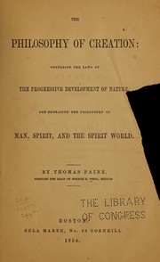 Cover of: The philosophy of creation: unfolding the laws of the progressive development of nature, and embracing the philosophy of man, spirit, and the spirit world