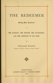 Cover of: The redeemer: being four lectures on the nativity, the baptism, the crucifixion and the ascension of Our Lord