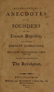 Cover of: Biographical anecdotes of the founders of the French republic: and of other eminent characters, who have distinguished themselves during the progress of the revolution