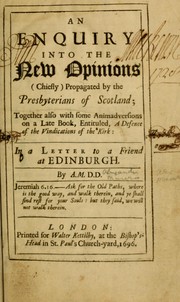 Cover of: An enquiry into the new opinions (chiefly) propagated by the Presbyterians of Scotland: together with some animadversions on a late book, entituled, A defence of the vindications of the kirk: in a letter to a friend at Edinburgh