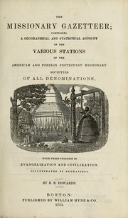 Cover of: The missionary gazetteer: comprising a geographical and statiscal account of the various stations of the American and foreign protestant missionary societies of all denominations with their progress in evangelization and civilization
