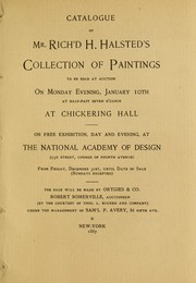 Cover of: Catalogue of Mr. Rich'd H. Halsted's collection of paintings, to be sold at auction on January 10th, at Chickering Hall: on free exhibition at the National Academy of Design, from December 31st until date of sale, New York 1887