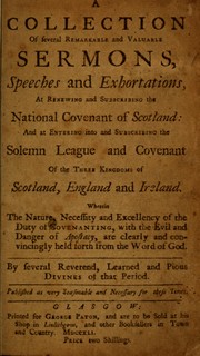 A collection of several remarkable and valuable sermons, speeches and exhortations, at renewing and subscribing the National covenant of Scotland