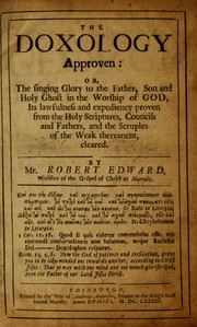 Cover of: The Doxology approven, or, The singing Glory to the Father, Son and Holy Ghost in the worship of God, its lawfulness and expediency proven from the Holy Scriptures, councils and Fathers, and the scruples of the weak thereanent, cleared ...