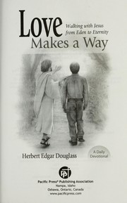 Cover of: Love makes a way: walking with Jesus from Eden to eternity : a daily devotional
