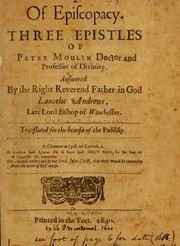 Cover of: Of episcopacy: three epistles of Peter Moulin, Doctor and professor of divinity : answered by the Right Reverend Father in God Lancelot Andrews, Late Lord Bishop of Winchester