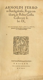 Cover of: Arnoldi Ferroni Burdigalensis, regij consiliarij: De rebus gestis Gallorum libri IX. Ad Historiam Pavli Aemylii additi, perducta historia usque ad terpora Henrici II, Francorum regis. [Paralipomena Gallicanae historiae ad P. Aemylivm et Ferronvm, adiecta. Per Ioannem Thomam Freigivm]