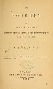 Cover of: The bouquet of spiritual flowers: received chiefly through the mediumship of Mrs. J.S. Adams.