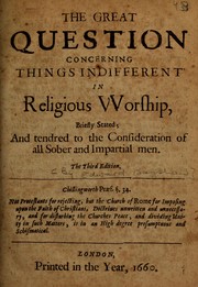 Cover of: The great question concerning things indifferent in religious worship: briefly stated, and tendred to the consideration of all sober and impartiall men