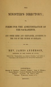 The minister's directory, or, forms for the administration of the sacraments, and other rites and ordinances, according to the use of the Church of Scotland by James Anderson