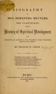 Cover of: Biography of Mrs. Semantha Mettler, the clairvoyant: being a history of spiritual development and containing an account of the wonderful cures performed through her agency