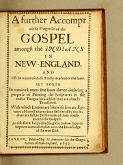 Cover of: A further accompt of the progresse of the gospel amongst the Indians in New-England, and of the means used effectually to advance the same: Set forth in certaine letters sent from thence declaring a purpose of printing the Scriptures in the Indian tongue into which they are already translated. With which letters are likewise sent an epitome of some exhortations delivered by the Indians at a fast, as testimonies of their obedience to the gospell. As also Some helps directing the Indians how to improve naturall reason unto the knowledge of the true God