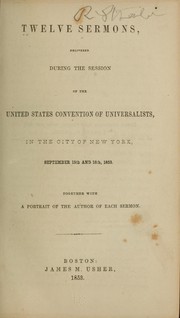 Cover of: Twelve sermons, delivered during the session of the United States convention of Universalists, in the city of New York, September 15th and 16th, 1853 | 