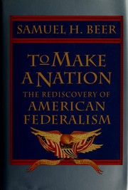Cover of: To make a nation: the rediscovery of American federalism