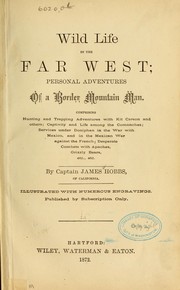 Cover of: Wild life in the far West: personal adventures of a border mountain man. Comprising hunting and trapping adventures with Kit Carson and others; captivity and life among the Comanches; services under Doniphan in the war with Mexico, and in the Mexican war against the French; desperate combats with Apaches, grizzly bears, etc., etc
