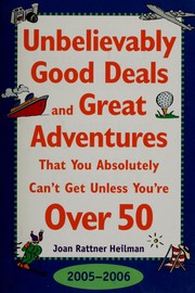Cover of: Unbelievably good deals and great adventures that you absolutely can't get unless you're over 50 by Joan Rattner Heilman