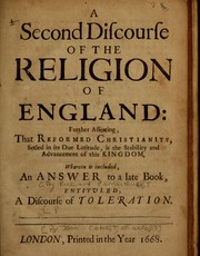 Cover of: A second discourse of the religion of England: further asserting, that reformed Christianity, setled! in its due latitude, is the stability and advancement of this kingdom : wherein is included, an answer to a late book, entituled, A discourse of toleration