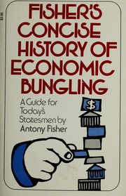 Cover of: Fisher's Concise history of economic bungling by Antony Fisher