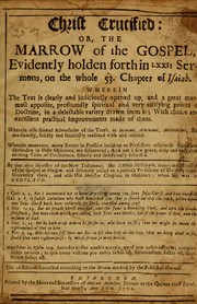 Cover of: Christ crucified: or, The marrow of the gospel, evidently holden forth in LXXII sermons, on the whole 53. chapter of Isaiah. Wherein the text is clearly and judiciously opened up ...