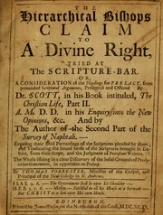 Cover of: The Hierarchical Bishops claim to a Divine right, tried at the Scripture-bar: or, a consideration of the pleadings for Prelacy, from pretended Scriptural arguments, presented and offered by Dr. Scott, in his book intituled, The Christian life ...