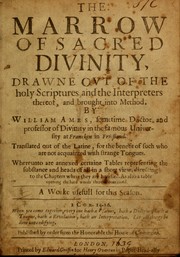 Cover of: The marrow of sacred divinity: drawne out of the Holy Scriptures and the interpreters thereof, and brought into method