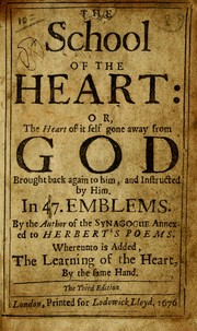 Cover of: The school of the heart: or, The heart of it self gone away from God brought back again to him, and instructed by him. In 47. emblems