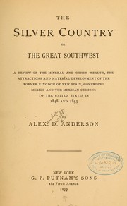 Cover of: The silver country: or, The great Southwest; a review of the mineral and other wealth, the attractions and material development of the former kingdom of New Spain, comprising Mexico and the Mexican cessions to the United States in 1848 and 1853