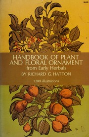 Cover of: Handbook of plant and floral ornament: selected from the herbals of the sixteenth century, and exhibiting the finest examples of plant-drawing found in those rare works, whether executed in wood-cuts or in copperplate engravings, arranged for the use of the decorator with supplementary illustrations and some remarks on the use of plant-form in design.