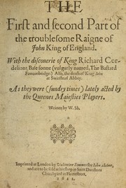 Cover of: The First and second Part of the troublesome Raigne of John King of England: With the discouerie of King Richard Cordelions Base sonne (vulgarly named, the Bastard Fawconbridge:) Also, the death of King Iohn at Swinstead Abbey. As they were (sundry times) lately acted by the Queenes Maiesties Players