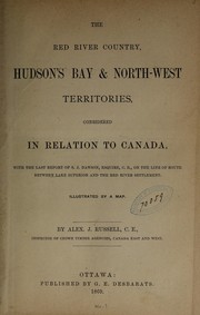 The Red River country, Hudson's Bay and North-West Territories, considered in relation to Canada by Alexander Jamieson Russell