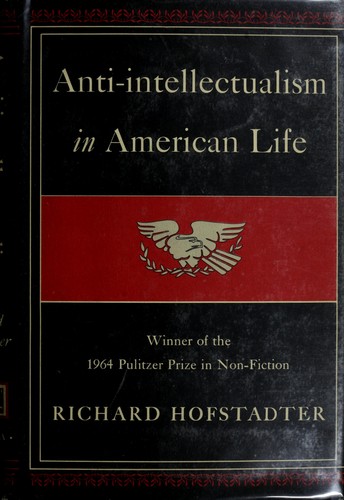Anti-intellectualism in American life. by Richard Hofstadter