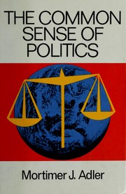 Cover of: The common sense of politics by Mortimer J. Adler