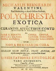 Cover of: Michaelis Bernhardi Valentini prof. medici ... Polychresta exotica in curandis affectibus contumacissimis probatissima ...: ut et nova herniarum cura. Accedunt seorsim olim editae ... Dissertationes epistolicae varii argumenti ...