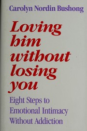 Cover of: Loving him without losing you: eight steps to emotional intimacy without addiction