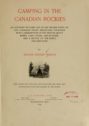 Cover of: Camping in the Canadian Rockies.: An account of camp life in the wilder parts of the Canadian Rocky Mountains, together with a description of the region about Banff, Lake Louise and Glacier, and a sketch of the early explorations.