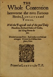 Cover of: The Whole Contention betweene the two Famous Houses, Lancaster and Yorke: With the Tragicall ends of the good Duke Humfrey, Richard Duke of Yorke, and King Henrie the sixt, Divided into two Parts: And newly corrected and enlarged