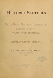 Cover of: Historic sketches of Walla Walla, Whitman, Columbia and Garfield counties, Washington Territory, and Umatilla County, Oregon by Frank T. Gilbert