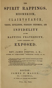 Cover of: The spirit rappings, mesmerism, clairvoyance, visions, revelations, startling phenomena, and infidelity of the rapping fraternity calmly considered, and exposed